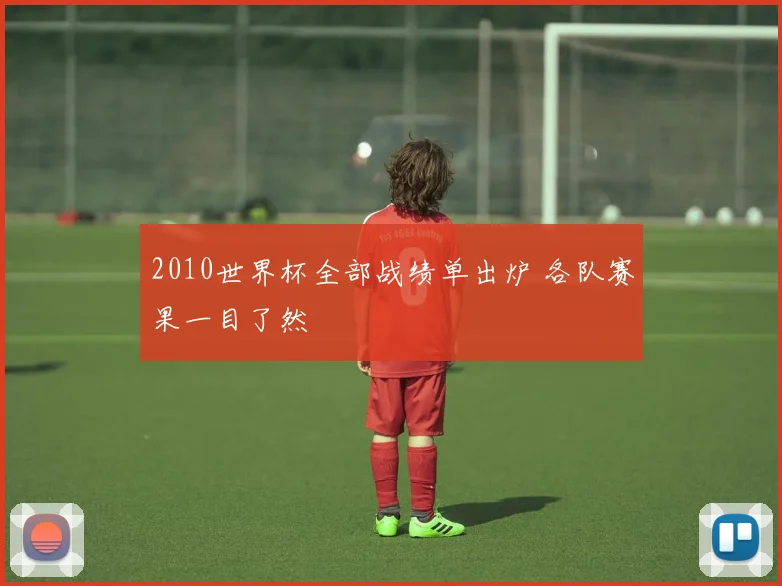 2010世界杯全部战绩单出炉 各队赛果一目了然