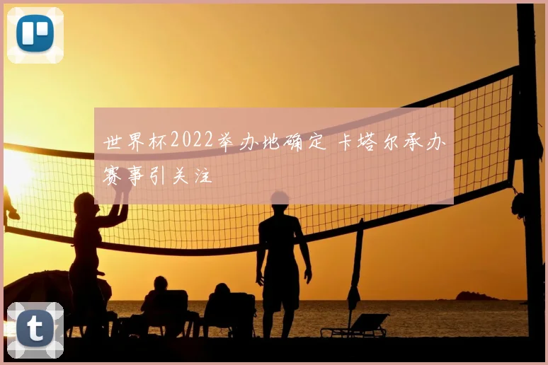 世界杯2022举办地确定 卡塔尔承办赛事引关注