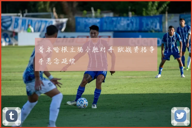 哥本哈根主场小胜对手 欧战资格争夺悬念延续